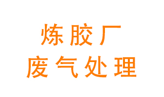 煉膠廠廢氣怎么處理？